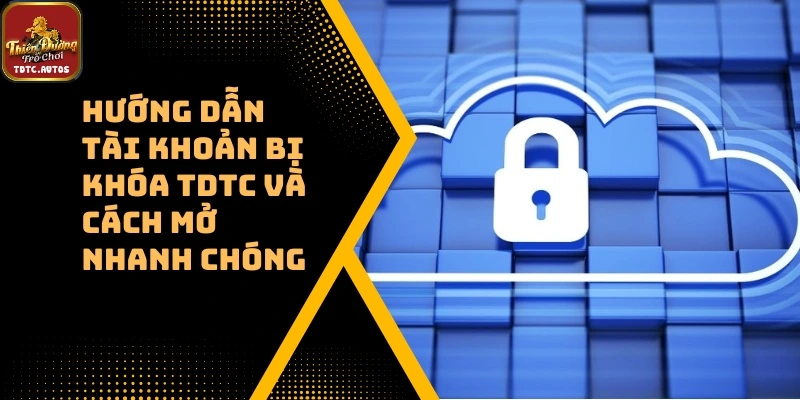 Hướng Dẫn Tài Khoản Bị Khóa TDTC Và cách Mở Nhanh Chóng