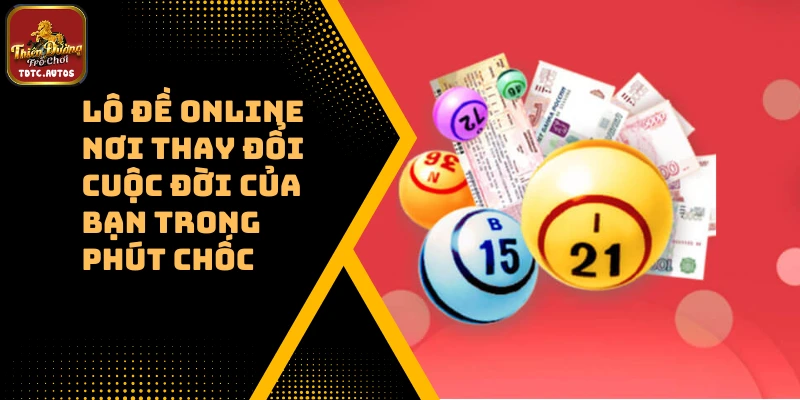 Lô Đề Online Nơi Thay Đổi Cuộc Đời Của Bạn Trong Phút Chốc 