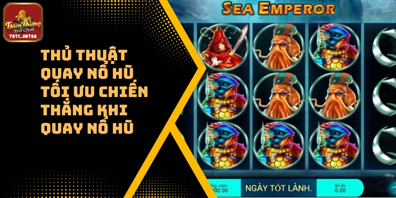 Thủ Thuật Quay Nổ Hũ Tối Ưu Chiến Thắng Khi Quay Nổ Hũ