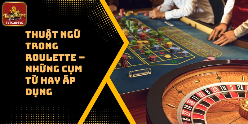 Thuật Ngữ Trong Roulette – Những Cụm Từ Hay Áp Dụng